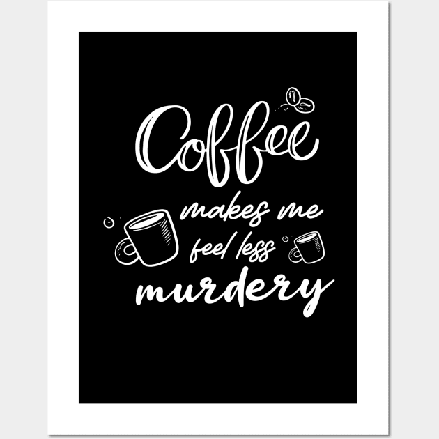 coffee makes me feel less murdery shirt, Coffee Lover Shirt, Best Coffee Lover Gift Shirt, Coffee Wall Art by dianoo